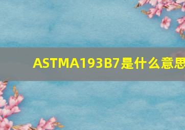 ASTMA193B7是什么意思?