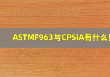 ASTMF963与CPSIA有什么区别