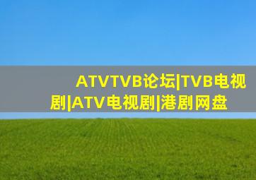 ATV  TVB论坛|TVB电视剧|ATV电视剧|港剧网盘 