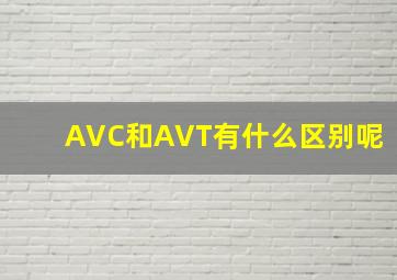 AVC和AVT有什么区别呢