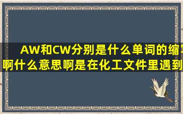 AW和CW分别是什么单词的缩写啊,什么意思啊,是在化工文件里遇到的