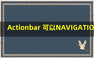 Actionbar 可以NAVIGATION_MODE_TABS模式和NAVIGATION_...