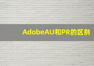 AdobeAU和PR的区别