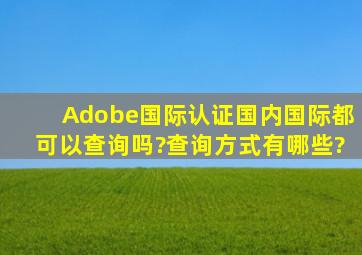 Adobe国际认证国内、国际都可以查询吗?查询方式有哪些?