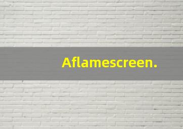 Aflamescreen().