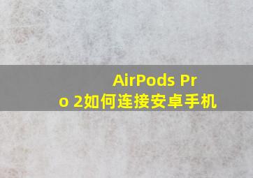 AirPods Pro 2如何连接安卓手机
