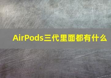 AirPods三代里面都有什么(