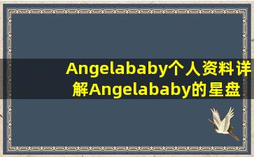 Angelababy个人资料,详解Angelababy的星盘 