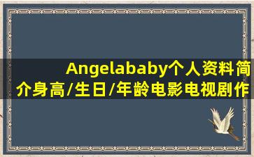 Angelababy个人资料简介(身高/生日/年龄)电影电视剧作品 