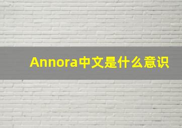 Annora中文是什么意识