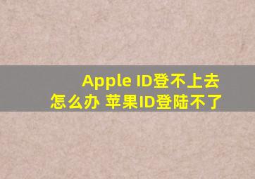 Apple ID登不上去怎么办 苹果ID登陆不了