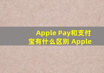 Apple Pay和支付宝有什么区别 Apple