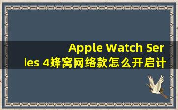 Apple Watch Series 4蜂窝网络款怎么开启计步器功能