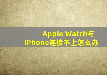Apple Watch与iPhone连接不上怎么办