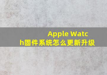 Apple Watch固件系统怎么更新升级
