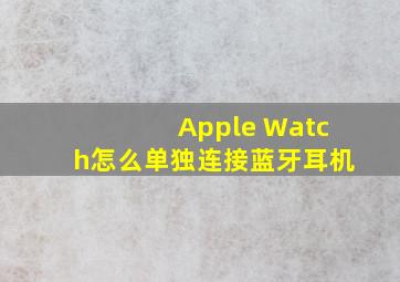 Apple Watch怎么单独连接蓝牙耳机