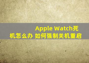 Apple Watch死机怎么办 如何强制关机重启