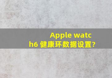 Apple watch6 健康环数据设置?