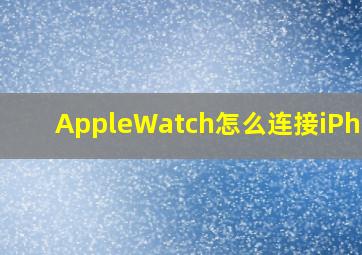 AppleWatch怎么连接iPhone(