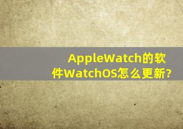 AppleWatch的软件WatchOS怎么更新?