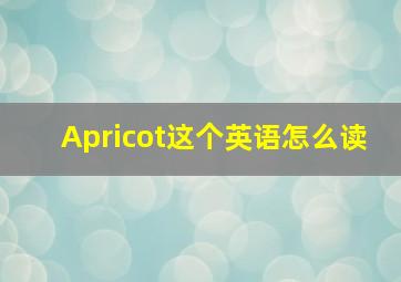Apricot这个英语怎么读(