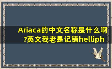 Ariaca的中文名称是什么啊?英文我老是记错……