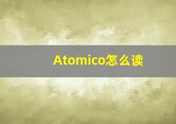 Atomico怎么读