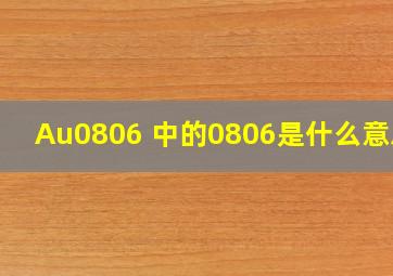 Au0806 中的0806是什么意思?