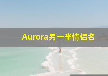 Aurora另一半情侣名