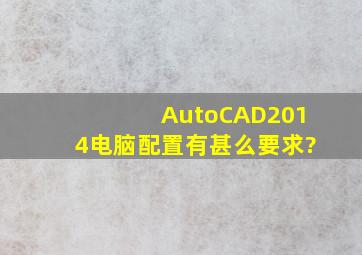 AutoCAD2014电脑配置有甚么要求?