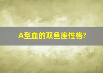 A型血的双鱼座性格?