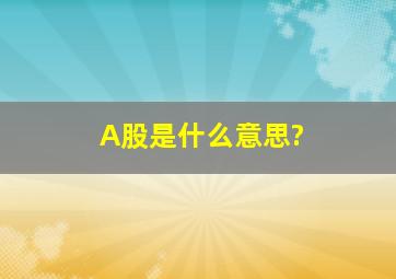 A股是什么意思?