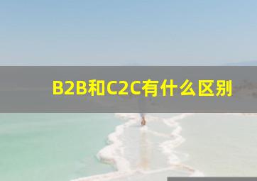 B2B和C2C有什么区别