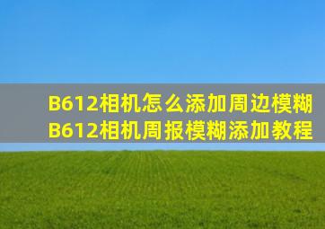 B612相机怎么添加周边模糊B612相机周报模糊添加教程