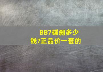 BB7碟刹多少钱?正品价一套的