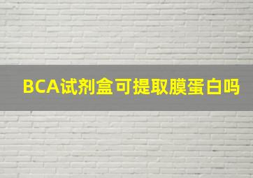 BCA试剂盒可提取膜蛋白吗