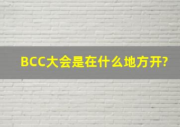 BCC大会是在什么地方开?