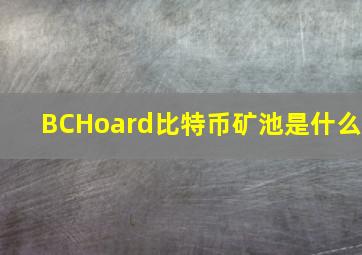 BCHoard比特币矿池是什么(