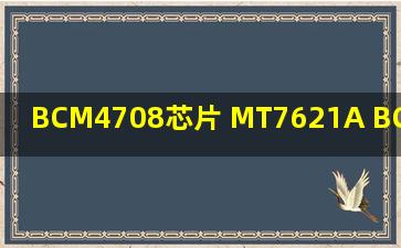 BCM4708芯片 MT7621A BCM4709 AR9344 那个强