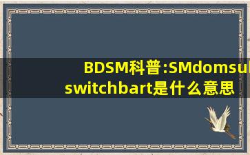 BDSM科普:S,M,dom,sub,switch,bart是什么意思 