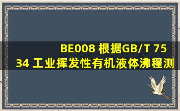 BE008 根据GB/T 7534 工业挥发性有机液体沸程测定的规定,以下( )不...