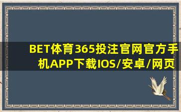 BET体育365投注官网(官方)手机APP下载IOS/安卓/网页通用版入口...