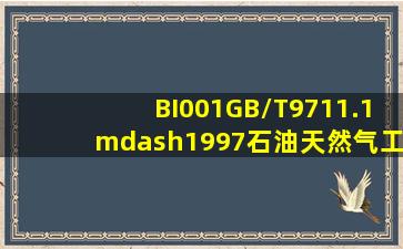 BI001GB/T9711.1—1997《石油天然气工业输送钢管交货技术条件第1...