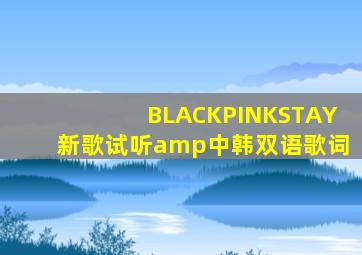 BLACKPINK《STAY》新歌试听&中韩双语歌词