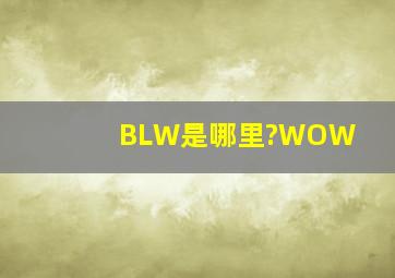 BLW是哪里?WOW