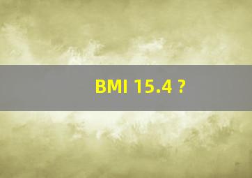 BMI 15.4 ?