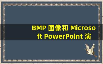 BMP 图像和 Microsoft PowerPoint 演示文稿打不开啊???