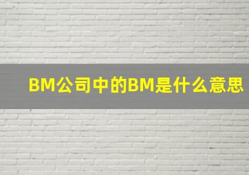 BM公司中的BM是什么意思