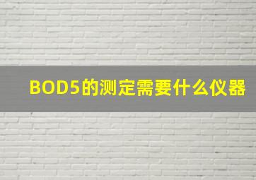 BOD5的测定需要什么仪器