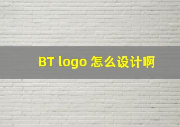 BT logo 怎么设计啊